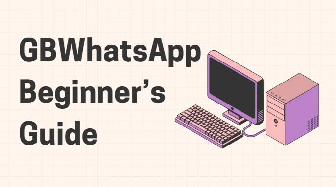 GBWhatsApp Beginner’s Guide: First Installation & Features Explained